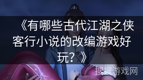 《有哪些古代江湖之侠客行小说的改编游戏好玩？》