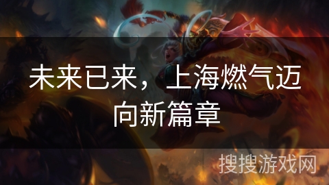 未来已来,上海燃气迈向新篇章 未来已来,上海燃气迈向新篇章