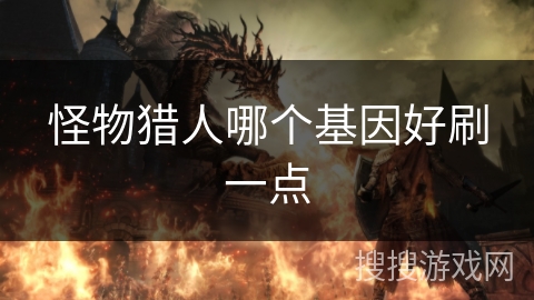 怪物猎人哪个基因好刷一点