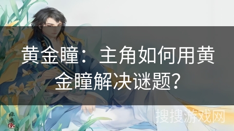 黄金瞳：主角如何用黄金瞳解决谜题？