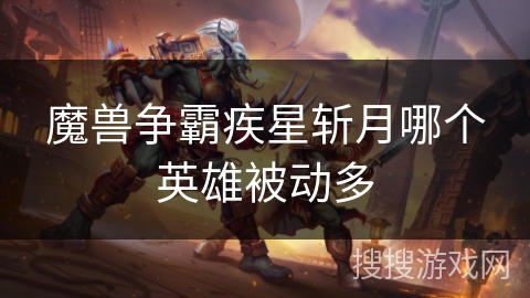 魔兽争霸疾星斩月哪个英雄被动多