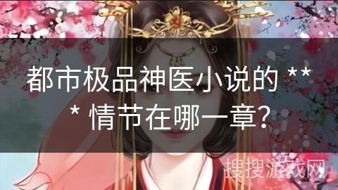 都市极品神医小说的 *** 情节在哪一章？