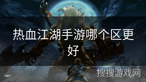 热血江湖手游哪个区更好