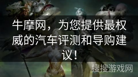 牛摩网，为您提供最权威的汽车评测和导购建议！