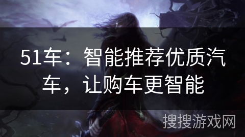 51车：智能推荐优质汽车，让购车更智能
