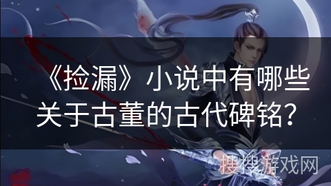 《捡漏》小说中有哪些关于古董的古代碑铭？