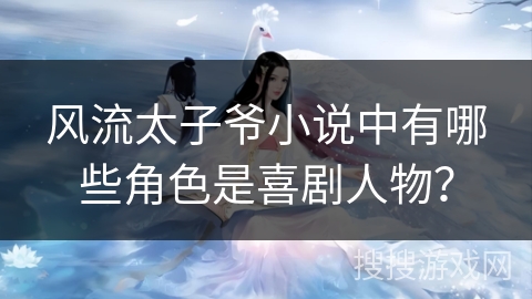 风流太子爷小说中有哪些角色是喜剧人物？