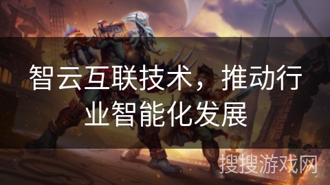 智云互联技术，推动行业智能化发展