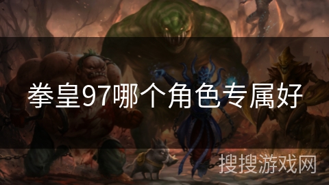 拳皇97哪个角色专属好