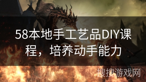 58本地手工艺品DIY课程，培养动手能力