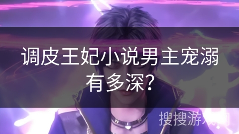 调皮王妃小说男主宠溺有多深？