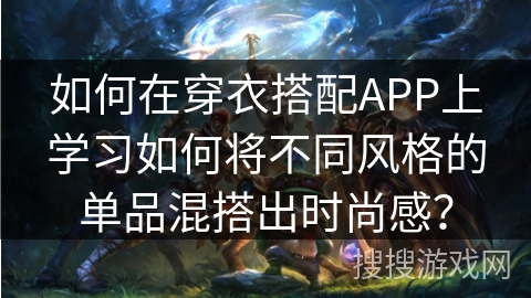 如何在穿衣搭配APP上学习如何将不同风格的单品混搭出时尚感？