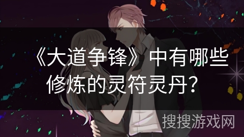 《大道争锋》中有哪些修炼的灵符灵丹？