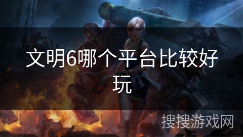 文明6哪个平台比较好玩