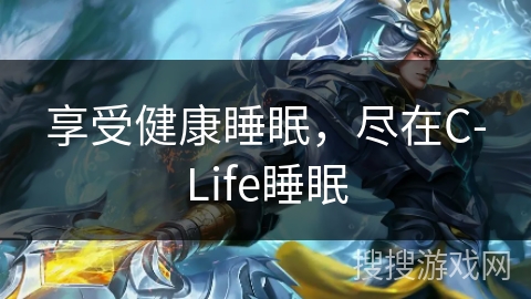 享受健康睡眠，尽在C-Life睡眠
