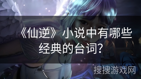 《仙逆》小说中有哪些经典的台词？