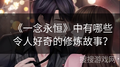 《一念永恒》中有哪些令人好奇的修炼故事？