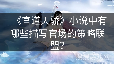 《官道天骄》小说中有哪些描写官场的策略联盟？