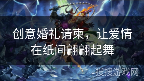 创意婚礼请柬，让爱情在纸间翩翩起舞