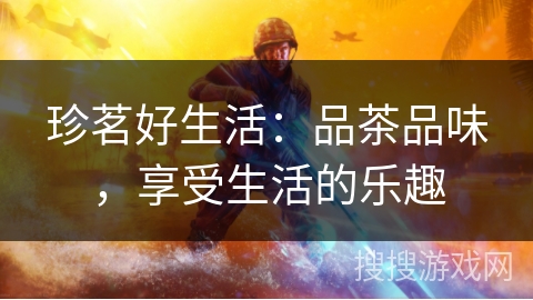 珍茗好生活：品茶品味，享受生活的乐趣