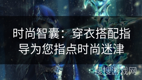 时尚智囊：穿衣搭配指导为您指点时尚迷津