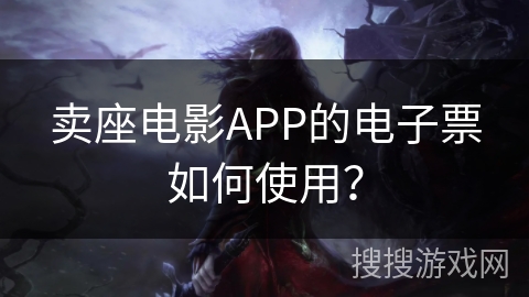 卖座电影APP的电子票如何使用？