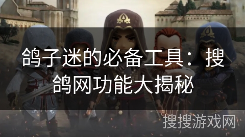 鸽子迷的必备工具：搜鸽网功能大揭秘