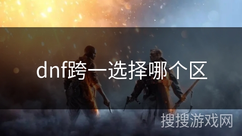 dnf跨一选择哪个区