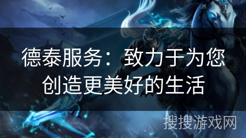 德泰服务：致力于为您创造更美好的生活