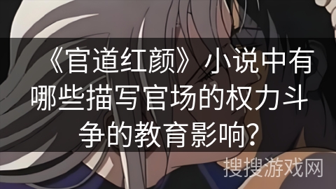 《官道红颜》小说中有哪些描写官场的权力斗争的教育影响？