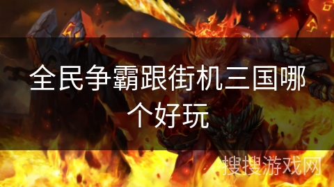 全民争霸跟街机三国哪个好玩