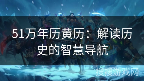 51万年历黄历：解读历史的智慧导航