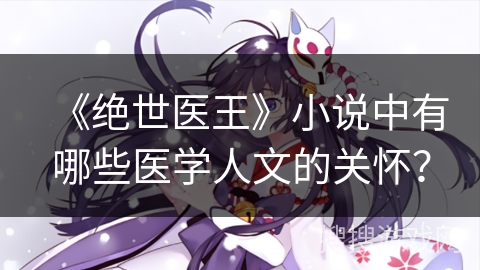 《绝世医王》小说中有哪些医学人文的关怀？