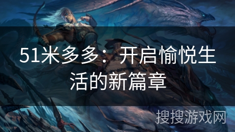 51米多多：开启愉悦生活的新篇章