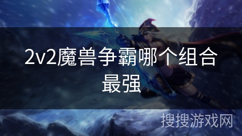2v2魔兽争霸哪个组合最强