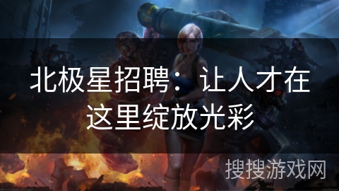 北极星招聘：让人才在这里绽放光彩