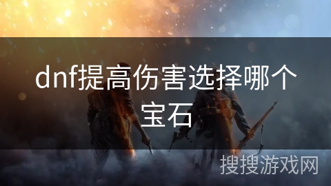 dnf提高伤害选择哪个宝石