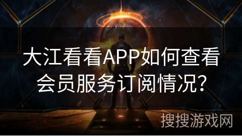 大江看看APP如何查看会员服务订阅情况？