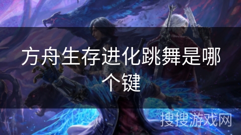 方舟生存进化跳舞是哪个键
