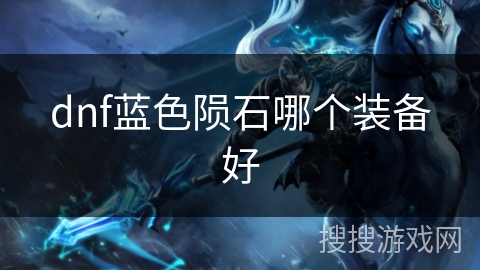 dnf蓝色陨石哪个装备好