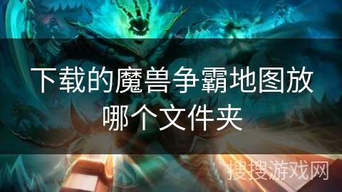 下载的魔兽争霸地图放哪个文件夹