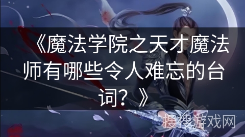 《魔法学院之天才魔法师有哪些令人难忘的台词？》