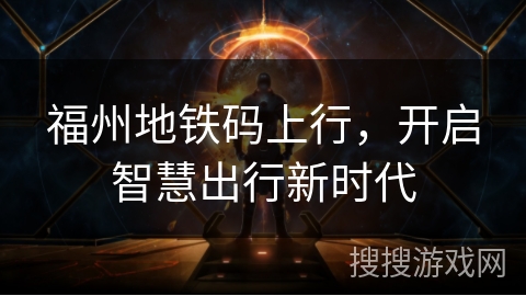 福州地铁码上行，开启智慧出行新时代