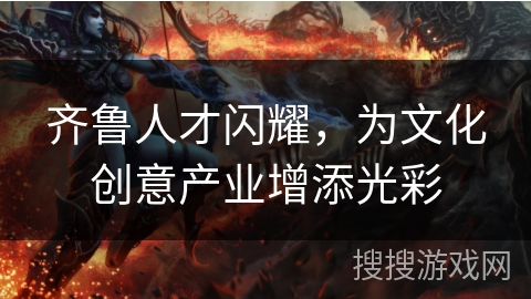 齐鲁人才闪耀，为文化创意产业增添光彩