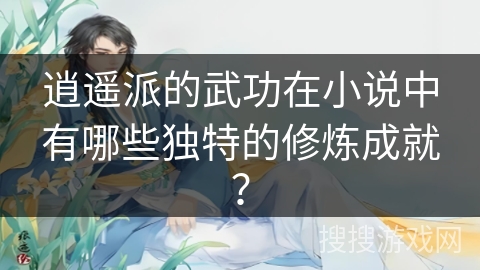 逍遥派的武功在小说中有哪些独特的修炼成就？