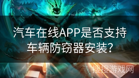 汽车在线APP是否支持车辆防窃器安装？
