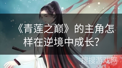 《青莲之巅》的主角怎样在逆境中成长？