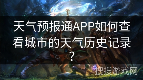 天气预报通APP如何查看城市的天气历史记录？