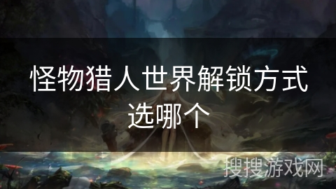 怪物猎人世界解锁方式选哪个