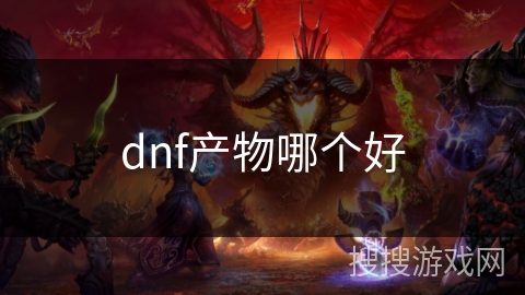 dnf产物哪个好
